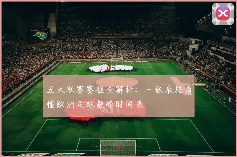 五大联赛赛程全解析：一张表格看懂欧洲足球巅峰时间表